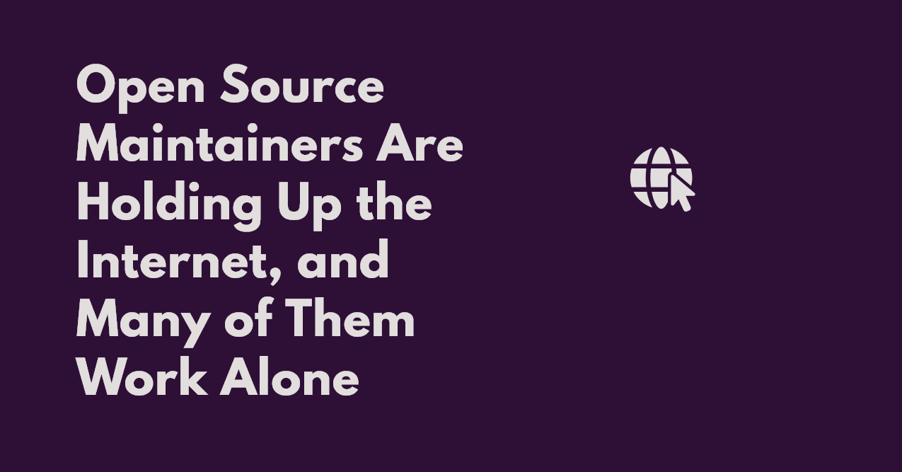 深紫色底上的浅色大字标题「Open Source Maintainers Are Holding Up the Internet, and Many of Them Work Alone」,右侧是一个地球加鼠标指针的图标
